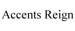 ACCENTS REIGN trademark