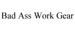 BAD ASS WORK GEAR trademark