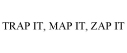TRAP IT, MAP IT, ZAP IT trademark