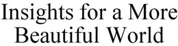 INSIGHTS FOR A MORE BEAUTIFUL WORLD trademark