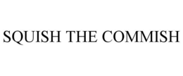 SQUISH THE COMMISH trademark