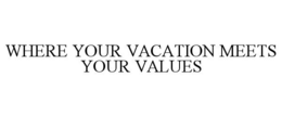 WHERE YOUR VACATION MEETS YOUR VALUES trademark