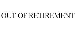 OUT OF RETIREMENT trademark