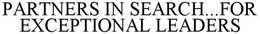 PARTNERS IN SEARCH...FOR EXCEPTIONAL LEADERS trademark