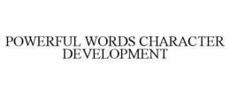 POWERFUL WORDS CHARACTER DEVELOPMENT trademark