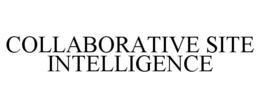 COLLABORATIVE SITE INTELLIGENCE trademark