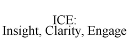 ICE: INSIGHT, CLARITY, ENGAGE trademark
