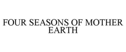 FOUR SEASONS OF MOTHER EARTH trademark
