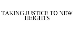 TAKING JUSTICE TO NEW HEIGHTS trademark
