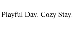 PLAYFUL DAY. COZY STAY. trademark