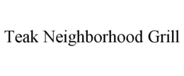 TEAK NEIGHBORHOOD GRILL trademark