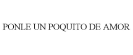 PONLE UN POQUITO DE AMOR trademark