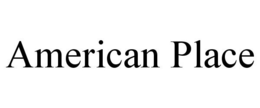 AMERICAN PLACE trademark