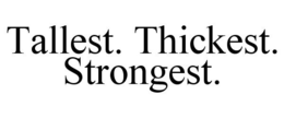 TALLEST. THICKEST. STRONGEST. trademark