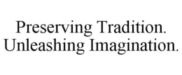 PRESERVING TRADITION. UNLEASHING IMAGINATION. trademark