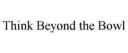 THINK BEYOND THE BOWL trademark