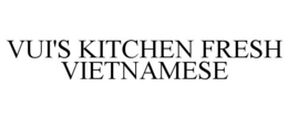 VUI'S KITCHEN FRESH VIETNAMESE trademark