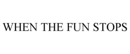 WHEN THE FUN STOPS trademark
