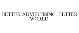 BETTER ADVERTISING. BETTER WORLD. trademark