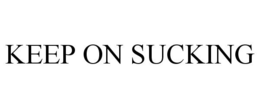 KEEP ON SUCKING trademark