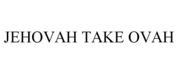 JEHOVAH TAKE OVAH trademark