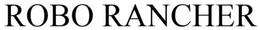 ROBO RANCHER trademark