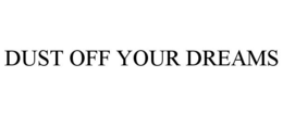 DUST OFF YOUR DREAMS trademark