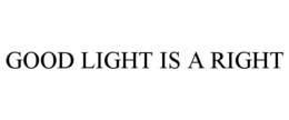 GOOD LIGHT IS A RIGHT trademark