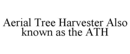 AERIAL TREE HARVESTER ALSO KNOWN AS THE ATH trademark