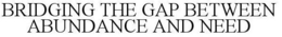 BRIDGING THE GAP BETWEEN ABUNDANCE AND NEED trademark