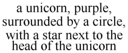 A UNICORN, PURPLE, SURROUNDED BY A CIRCLE, WITH A STAR NEXT TO THE HEAD OF THE UNICORN trademark