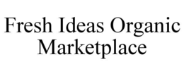 FRESH IDEAS ORGANIC MARKETPLACE trademark