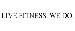 LIVE FITNESS. WE DO. trademark