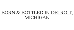 BORN & BOTTLED IN DETROIT, MICHIGAN trademark