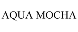 AQUA MOCHA trademark