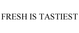 FRESH IS TASTIEST trademark