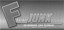 F THAT JUNK.COM ON DEMAND JUNK REMOVAL HELPING YOU, "FORGET THAT JUNK" trademark
