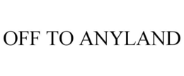 OFF TO ANYLAND trademark