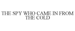 THE SPY WHO CAME IN FROM THE COLD trademark