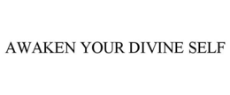 AWAKEN YOUR DIVINE SELF trademark