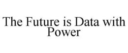 THE FUTURE IS DATA WITH POWER trademark