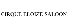 CIRQUE ÉLOIZE SALOON trademark