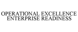OPERATIONAL EXCELLENCE ENTERPRISE READINESS trademark