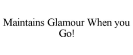 MAINTAINS GLAMOUR WHEN YOU GO! trademark