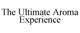 THE ULTIMATE AROMA EXPERIENCE trademark