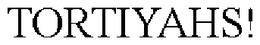 TORTIYAHS! trademark