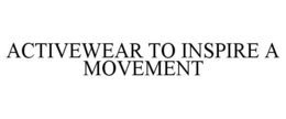 ACTIVEWEAR TO INSPIRE A MOVEMENT trademark