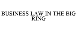 BUSINESS LAW IN THE BIG RING trademark