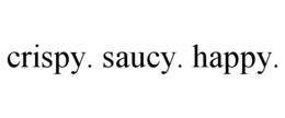 CRISPY. SAUCY. HAPPY. trademark