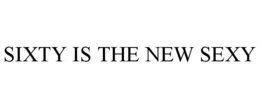 SIXTY IS THE NEW SEXY trademark